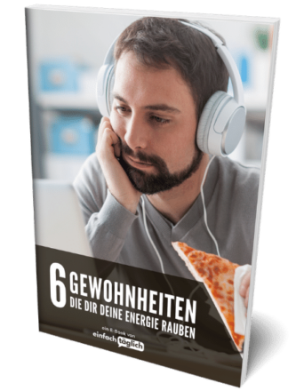 Top 6 Gewohnheiten, die Dir Deine Energie rauben